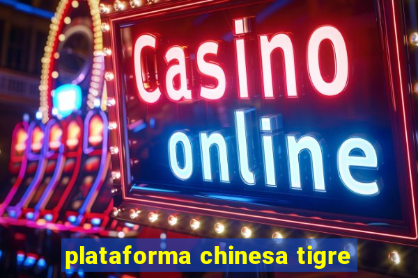 plataforma chinesa tigre